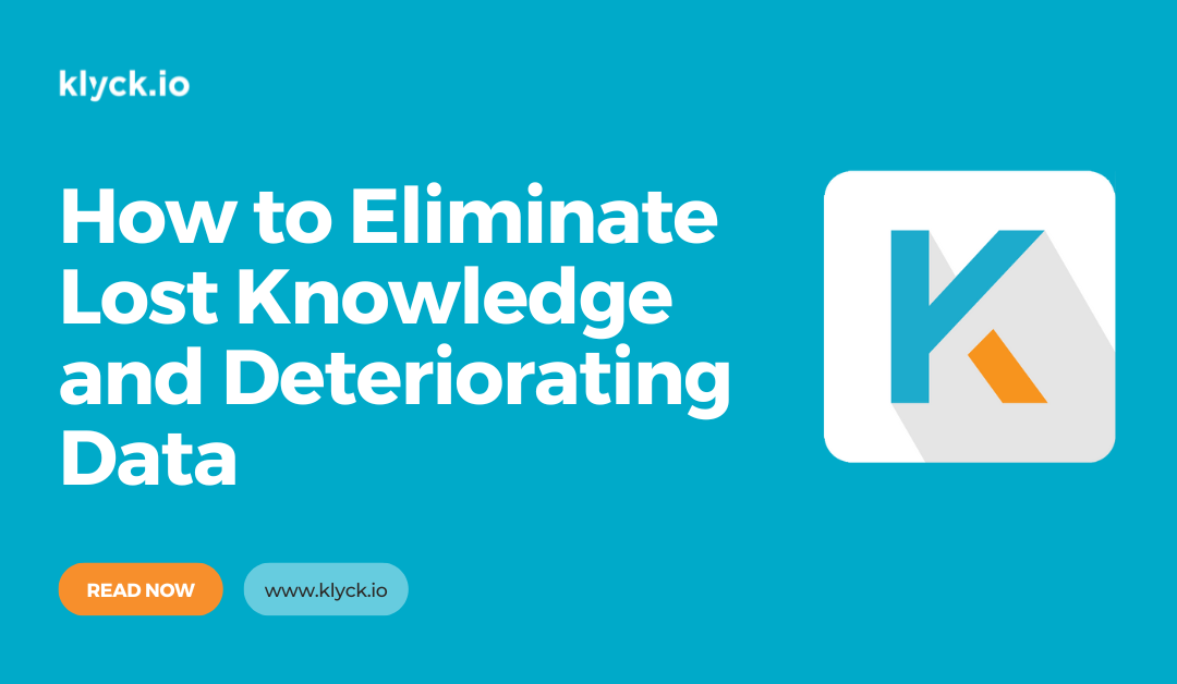 How to Eliminate Lost Knowledge and Deteriorating Data